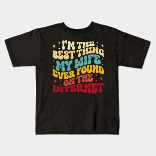 I'm The Best Thing My Wife Ever Found On The Internet Funny Kids T-Shirt